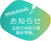 当院の休診日等、最新情報のチェックはこちら。
